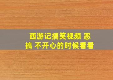 西游记搞笑视频 恶搞 不开心的时候看看